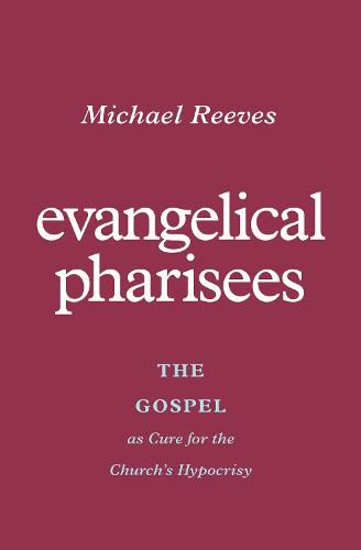 Cover image for Evangelical Pharisees: The Gospel as Cure for the Church's Hypocrisy