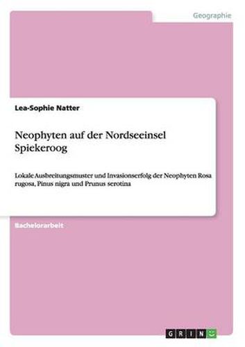 Cover image for Neophyten auf der Nordseeinsel Spiekeroog: Lokale Ausbreitungsmuster und Invasionserfolg der Neophyten Rosa rugosa, Pinus nigra und Prunus serotina