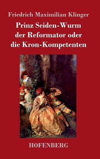 Cover image for Prinz Seiden-Wurm der Reformator oder die Kron-Kompetenten: Ein moralisches Drama aus dem funften Theil des Orpheus