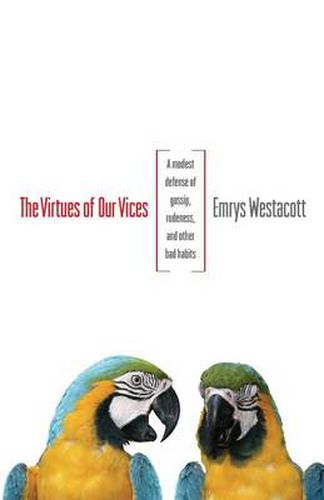 Cover image for The Virtues of Our Vices: A Modest Defense of Gossip, Rudeness, and Other Bad Habits