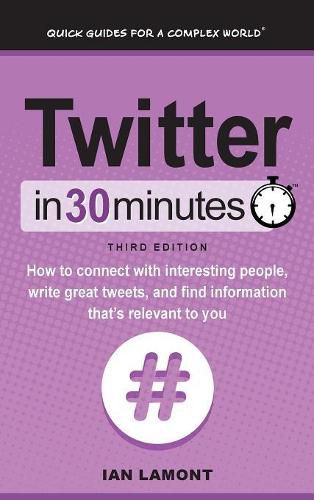 Cover image for Twitter in 30 Minutes (3rd Edition): How to Connect with Interesting People, Write Great Tweets, and Find Information That's Relevant to You