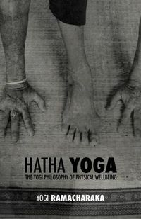 Cover image for Hatha Yoga: the Yogi Philosophy of Physical Wellbeing