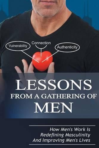 Lessons From A Gathering Of Men: How Men's Work Is Redefining Masculinity And Improving Men's Lives