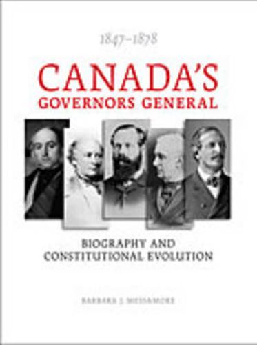 Canada's Governors General, 1847-1878: Biography and Constitutional Evolution