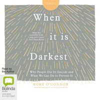 Cover image for When It Is Darkest: Why People Die by Suicide and What We Can Do to Prevent It