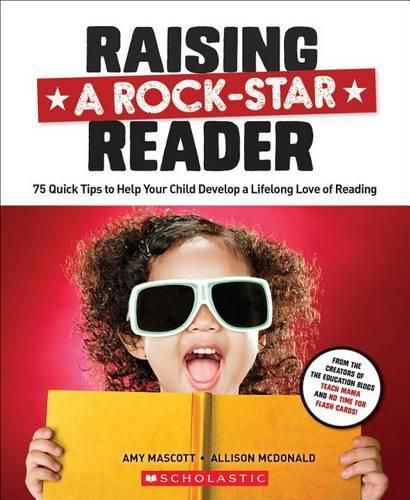 Raising a Rock-Star Reader: 75 Quick Tips for Helping Your Child Develop a Lifelong Love for Reading