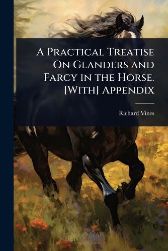 Cover image for A Practical Treatise On Glanders and Farcy in the Horse. [With] Appendix