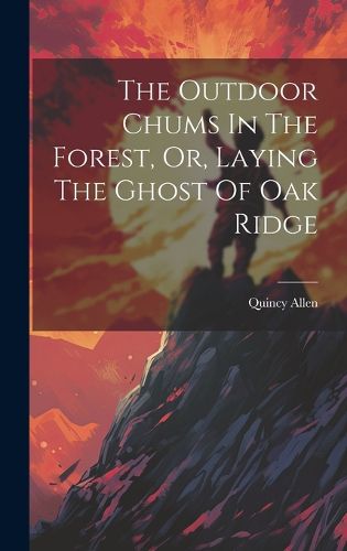 Cover image for The Outdoor Chums In The Forest, Or, Laying The Ghost Of Oak Ridge