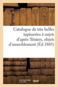 Cover image for Catalogue de Tres Belles Tapisseries A Sujets d'Apres Teniers, Objets d'Ameublement