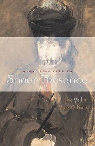 Cover image for Sheer Presence: The Veil in Manet's Paris