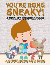 Cover image for You're Being Sneaky! A Mischief Coloring Book