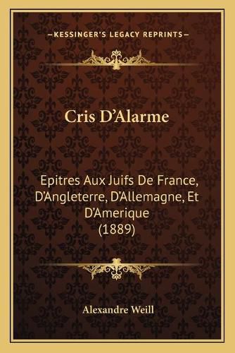 Cris D'Alarme: Epitres Aux Juifs de France, D'Angleterre, D'Allemagne, Et D'Amerique (1889)