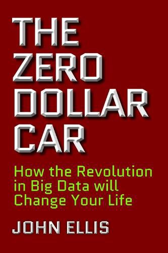 Cover image for The Zero Dollar Car: How the Revolution in Big Data will Change Your Life