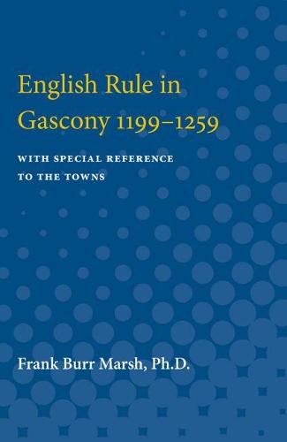 Cover image for English Rule in Gascony 1199-1259: With Special Reference to the Towns