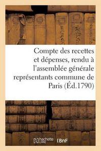 Cover image for Compte Des Recettes Et Depenses, Rendu A l'Assemblee Generale Des Representants Commune de Paris