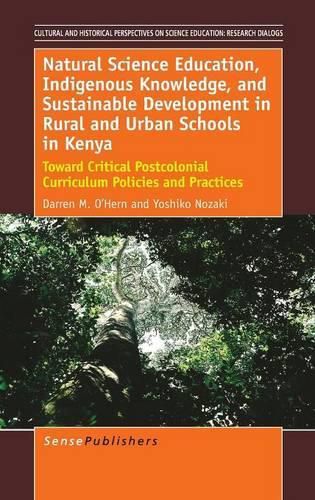 Cover image for Natural Science Education, Indigenous Knowledge, and Sustainable Development in Rural and Urban Schools in Kenya: Toward Critical Postcolonial Curriculum Policies and Practices
