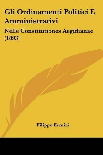 Cover image for Gli Ordinamenti Politici E Amministrativi: Nelle Constitutiones Aegidianae (1893)