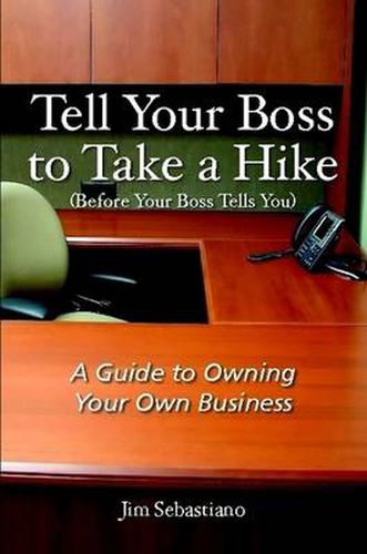 Cover image for Tell Your Boss to Take A Hike (Before Your Boss Tells You): A Guide To Owning Your Own Business