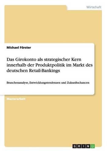 Cover image for Das Girokonto ALS Strategischer Kern Innerhalb Der Produktpolitik Im Markt Des Deutschen Retail-Bankings