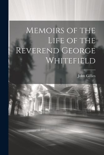 Memoirs of the Life of the Reverend George Whitefield