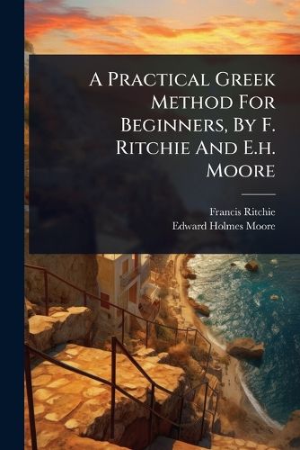 Cover image for A Practical Greek Method For Beginners, By F. Ritchie And E.h. Moore