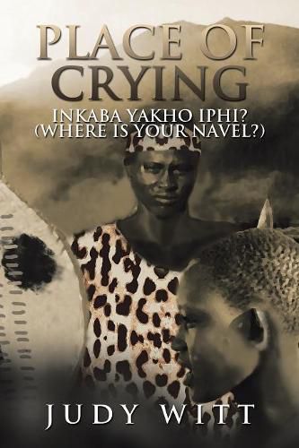 Cover image for Place of Crying: Inkaba Yakho Iphi? (Where Is Your Navel?)