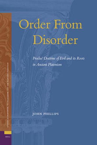 Cover image for Order From Disorder. Proclus' Doctrine of Evil and its Roots in Ancient Platonism