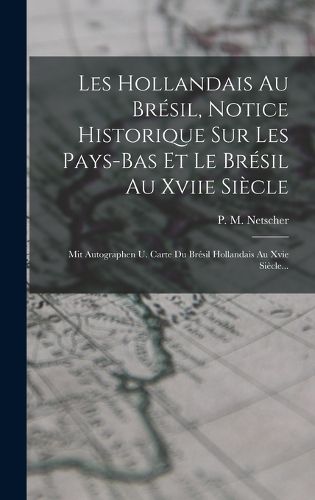 Cover image for Les Hollandais Au Bresil, Notice Historique Sur Les Pays-bas Et Le Bresil Au Xviie Siecle