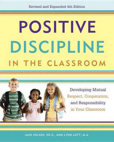 Positive Discipline in the Classroom: Developing Mutual Respect, Cooperation, and Responsibility in Your Classroom