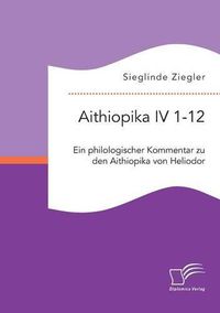 Cover image for Aithiopika IV 1-12: Ein philologischer Kommentar zu den Aithiopika von Heliodor