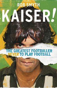 Cover image for Kaiser: The Greatest Footballer Never To Play Football