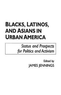 Cover image for Blacks, Latinos, and Asians in Urban America: Status and Prospects for Politics and Activism