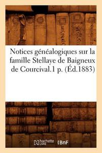 Cover image for Notices Genealogiques Sur La Famille Stellaye de Baigneux de Courcival.1 P. (Ed.1883)