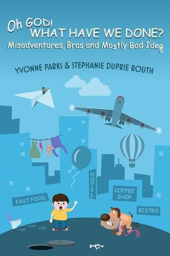 Cover image for Oh GOD! WHAT HAVE WE DONE?: Misadventures, Bras and Mostly Bad Ideas