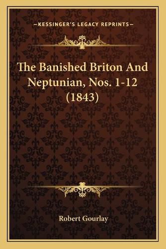 Cover image for The Banished Briton and Neptunian, Nos. 1-12 (1843)