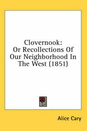 Cover image for Clovernook: Or Recollections of Our Neighborhood in the West (1851)