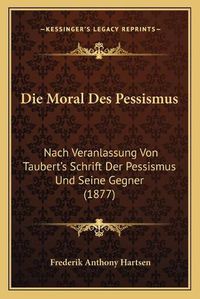 Cover image for Die Moral Des Pessismus: Nach Veranlassung Von Taubert's Schrift Der Pessismus Und Seine Gegner (1877)