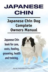 Cover image for Japanese Chin. Japanese Chin Dog Complete Owners Manual. Japanese Chin book for care, costs, feeding, grooming, health and training.