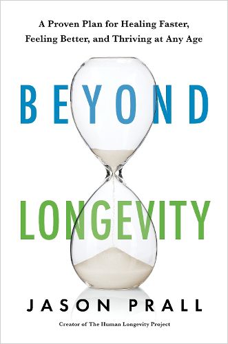 Cover image for Beyond Longevity: A Proven Plan for Healing Faster, Feeling Better, and Thriving at Any Age
