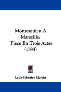 Cover image for Montesquieu A Marseille: Piece En Trois Actes (1784)