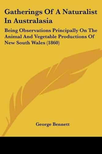Cover image for Gatherings of a Naturalist in Australasia: Being Observations Principally on the Animal and Vegetable Productions of New South Wales (1860)