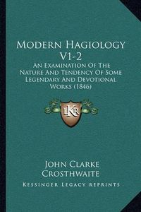 Cover image for Modern Hagiology V1-2: An Examination of the Nature and Tendency of Some Legendary and Devotional Works (1846)