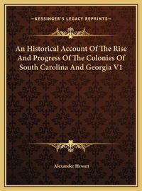 Cover image for An Historical Account of the Rise and Progress of the Colonies of South Carolina and Georgia V1