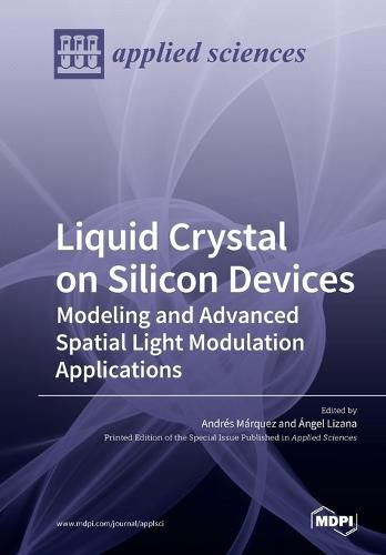 Cover image for Liquid Crystal on Silicon Devices: Modeling and Advanced Spatial Light Modulation Applications