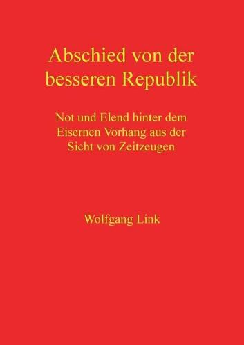 Cover image for Abschied von der besseren Republik: Not und Elend hinter dem Eisernen Vorhang aus der Sicht von Zeitzeugen