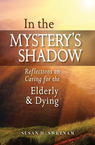 Cover image for In the Mystery's Shadow: Reflections on Caring for the Elderly and Dying