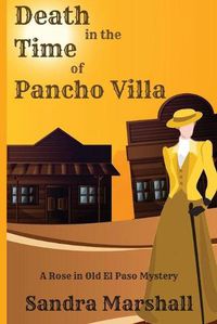 Cover image for Death in the Time of Pancho Villa: A Rose in Old El Paso Mystery