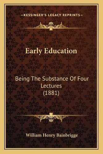 Cover image for Early Education: Being the Substance of Four Lectures (1881)