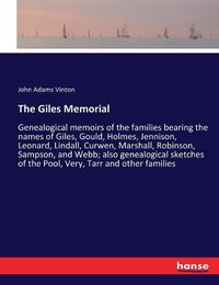 Cover image for The Giles Memorial: Genealogical memoirs of the families bearing the names of Giles, Gould, Holmes, Jennison, Leonard, Lindall, Curwen, Marshall, Robinson, Sampson, and Webb; also genealogical sketches of the Pool, Very, Tarr and other families