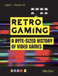 Cover image for Retro Gaming: A Byte-sized History of Video Games - From Atari to Zelda